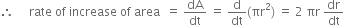 therefore space space space space space rate space of space increase space of space area space space equals space dA over dt space equals space straight d over dt left parenthesis πr squared right parenthesis space equals space 2 space πr space dr over dt
space space space space space space space space