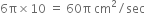 6 straight pi cross times 10 space equals space 60 straight pi space cm squared divided by sec