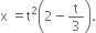 straight x space equals straight t squared open parentheses 2 minus straight t over 3 close parentheses.