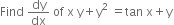 Find space dy over dx space of space straight x space straight y plus straight y squared space equals tan space straight x plus straight y