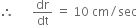 therefore space space space space space space dr over dt space equals space 10 space cm divided by sec