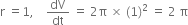 straight r space equals 1 comma space space space space dV over dt space equals space 2 straight pi space cross times space left parenthesis 1 right parenthesis squared space equals space 2 space straight pi