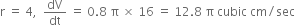 straight r space equals space 4 comma space space dV over dt space equals space 0.8 space straight pi space cross times space 16 space equals space 12.8 space straight pi space cubic space cm divided by sec