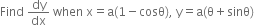 Find space dy over dx space when space straight x equals straight a left parenthesis 1 minus cosθ right parenthesis comma space straight y equals straight a left parenthesis straight theta plus sinθ right parenthesis