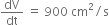 dV over dt space equals space 900 space cm squared divided by straight s