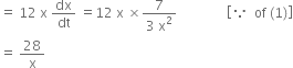 equals space 12 space straight x space dx over dt space equals 12 space straight x space cross times fraction numerator 7 over denominator 3 space straight x squared end fraction space space space space space space space space space space space space space space space open square brackets because space space of space left parenthesis 1 right parenthesis close square brackets
equals space 28 over straight x