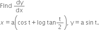 FInd space dy over dx
x equals straight a open parentheses cos space straight t plus log space tan straight t over 2 close parentheses comma space straight y equals straight a space sin space straight t.