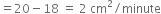 equals 20 minus 18 space equals space 2 space cm squared divided by minute