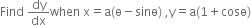 Find space dy over dx when space straight x equals straight a left parenthesis straight ө minus sinө right parenthesis space comma straight y equals straight a left parenthesis 1 plus cosө right parenthesis