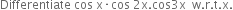 Differentiate space cos space straight x times cos space 2 straight x. cos 3 straight x space space straight w. straight r. straight t. straight x.