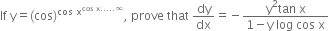 If space straight y equals left parenthesis cos right parenthesis to the power of cos space straight x to the power of cos space straight x..... infinity end exponent end exponent comma space prove space that space dy over dx equals negative fraction numerator straight y squared tan space straight x over denominator 1 minus straight y space log space cos space straight x end fraction
