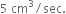 5 space cm cubed divided by sec.