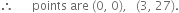 therefore space space space space space space points space are space left parenthesis 0 comma space 0 right parenthesis comma space space space left parenthesis 3 comma space 27 right parenthesis.