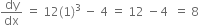 dy over dx space equals space 12 left parenthesis 1 right parenthesis cubed space minus space 4 space equals space 12 space minus 4 space space equals space 8