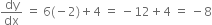 dy over dx space equals space 6 left parenthesis negative 2 right parenthesis plus 4 space equals space minus 12 plus 4 space equals space minus 8