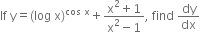 If space straight y equals left parenthesis log space straight x right parenthesis to the power of cos space straight x end exponent plus fraction numerator straight x squared plus 1 over denominator straight x squared minus 1 end fraction comma space find space dy over dx