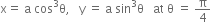 straight x equals space straight a space cos cubed straight theta comma space space space straight y space equals space straight a space sin cubed straight theta space space space at space straight theta space equals space straight pi over 4