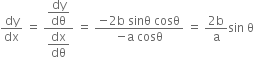 dy over dx space equals space fraction numerator begin display style dy over dθ end style over denominator begin display style dx over dθ end style end fraction space equals space fraction numerator negative 2 straight b space sinθ space cosθ over denominator negative straight a space cosθ end fraction space equals space fraction numerator 2 straight b over denominator straight a end fraction sin space straight theta