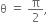 straight theta space equals space straight pi over 2 comma space