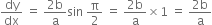 dy over dx space equals space fraction numerator 2 straight b over denominator straight a end fraction sin space straight pi over 2 space equals space fraction numerator 2 straight b over denominator straight a end fraction cross times 1 space equals space fraction numerator 2 straight b over denominator straight a end fraction