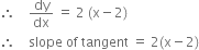 therefore space space space space dy over dx space equals space 2 space left parenthesis straight x minus 2 right parenthesis
therefore space space space space slope space of space tangent space equals space 2 left parenthesis straight x minus 2 right parenthesis