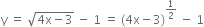 straight y space equals space square root of 4 straight x minus 3 end root space minus space 1 space equals space left parenthesis 4 straight x minus 3 right parenthesis to the power of 1 half end exponent space minus space 1
