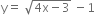 straight y equals space square root of 4 straight x minus 3 end root space minus 1