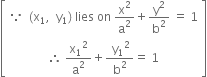 open square brackets table row cell because space space left parenthesis straight x subscript 1 comma space space straight y subscript 1 right parenthesis space lies space on space straight x squared over straight a squared plus straight y squared over straight b squared space equals space 1 end cell row cell therefore space straight x subscript 1 squared over straight a squared plus fraction numerator space straight y subscript 1 squared over denominator straight b squared end fraction equals space 1 end cell end table close square brackets