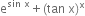 straight e to the power of sin space straight x end exponent plus left parenthesis tan space straight x right parenthesis to the power of straight x