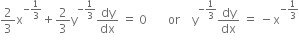 2 over 3 straight x to the power of negative 1 third end exponent plus 2 over 3 straight y to the power of negative 1 third end exponent dy over dx space equals space 0 space space space space space space space or space space space space straight y to the power of negative 1 third end exponent dy over dx space equals space minus straight x to the power of negative 1 third end exponent


