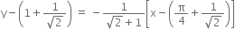 straight y minus open parentheses 1 plus fraction numerator 1 over denominator square root of 2 end fraction close parentheses space equals space minus fraction numerator 1 over denominator square root of 2 plus 1 end fraction open square brackets straight x minus open parentheses straight pi over 4 plus fraction numerator 1 over denominator square root of 2 end fraction close parentheses close square brackets