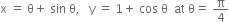 straight x space equals space straight theta plus space sin space straight theta comma space space space straight y space equals space 1 plus space cos space straight theta space space at space straight theta equals space straight pi over 4