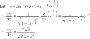 Let space space space space space straight y equals sin to the power of negative 1 end exponent left parenthesis straight x square root of straight x right parenthesis equals sin to the power of negative 1 end exponent open parentheses straight x to the power of 3 over 2 end exponent close parentheses
therefore space dy over dx equals fraction numerator 1 over denominator square root of 1 minus open parentheses straight x to the power of 3 over 2 end exponent close parentheses squared end root end fraction. straight d over dx open parentheses straight x to the power of 3 over 2 end exponent close parentheses equals fraction numerator 1 over denominator square root of 1 minus straight x cubed end root end fraction.3 over 2 straight x to the power of 1 half end exponent
therefore space dy over dx equals fraction numerator 3 square root of straight x over denominator 2 square root of 1 minus straight x cubed end root end fraction