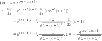 Let space space space space space straight y equals straight e to the power of cos minus 1 left parenthesis straight x plus 1 right parenthesis end exponent
therefore space dy over dx equals straight e to the power of cos minus 1 left parenthesis straight x plus 1 right parenthesis end exponent straight d over dx left square bracket cos to the power of negative 1 end exponent left parenthesis straight x plus 1 right parenthesis right square bracket
space space space space space space space space space space space space space equals straight e to the power of cos minus 1 left parenthesis straight x plus 1 right parenthesis end exponent. fraction numerator negative 1 over denominator square root of 1 minus left parenthesis straight x plus 1 right parenthesis squared end root end fraction. straight d over dx left parenthesis straight x plus 1 right parenthesis
space space space space space space space space space space space space space equals straight e to the power of cos minus 1 left parenthesis straight x plus 1 right parenthesis end exponent. fraction numerator negative 1 over denominator square root of 1 minus left parenthesis straight x plus 1 right parenthesis squared end root end fraction.1 equals negative fraction numerator straight e to the power of cos minus 1 left parenthesis straight x plus 1 right parenthesis end exponent over denominator square root of 1 minus left parenthesis straight x plus 1 right parenthesis squared end root end fraction