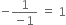 negative fraction numerator 1 over denominator negative 1 end fraction space equals space 1