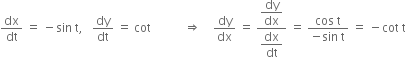 dx over dt space equals space minus sin space straight t comma space space space dy over dt space equals space cot space space space space space space space space space space space rightwards double arrow space space space space dy over dx space equals space fraction numerator begin display style dy over dx end style over denominator begin display style dx over dt end style end fraction space equals space fraction numerator cos space straight t over denominator negative sin space straight t end fraction space equals space minus cot space straight t