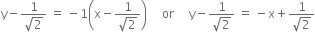 straight y minus fraction numerator 1 over denominator square root of 2 end fraction space equals space minus 1 open parentheses straight x minus fraction numerator 1 over denominator square root of 2 end fraction close parentheses space space space space space or space space space space space straight y minus fraction numerator 1 over denominator square root of 2 end fraction space equals space minus straight x plus fraction numerator 1 over denominator square root of 2 end fraction