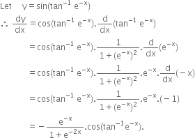 Let space space space space space straight y equals sin left parenthesis tan to the power of negative 1 end exponent space straight e to the power of negative straight x end exponent right parenthesis
therefore space dy over dx equals cos left parenthesis tan to the power of negative 1 end exponent space straight e to the power of negative straight x end exponent right parenthesis. straight d over dx left parenthesis tan to the power of negative 1 end exponent space straight e to the power of negative straight x end exponent right parenthesis
space space space space space space space space space space space space space equals cos left parenthesis tan to the power of negative 1 end exponent space straight e to the power of negative straight x end exponent right parenthesis. fraction numerator 1 over denominator 1 plus left parenthesis straight e to the power of negative straight x end exponent right parenthesis squared end fraction. straight d over dx left parenthesis straight e to the power of negative straight x end exponent right parenthesis
space space space space space space space space space space space space space equals cos left parenthesis tan to the power of negative 1 end exponent space straight e to the power of negative straight x end exponent right parenthesis. fraction numerator 1 over denominator 1 plus left parenthesis straight e to the power of negative straight x end exponent right parenthesis squared end fraction. straight e to the power of negative straight x end exponent. straight d over dx left parenthesis negative straight x right parenthesis
space space space space space space space space space space space space space equals cos left parenthesis tan to the power of negative 1 end exponent space straight e to the power of negative straight x end exponent right parenthesis. fraction numerator 1 over denominator 1 plus left parenthesis straight e to the power of negative straight x end exponent right parenthesis squared end fraction. straight e to the power of negative straight x end exponent. left parenthesis negative 1 right parenthesis
space space space space space space space space space space space space space equals negative fraction numerator straight e to the power of negative straight x end exponent over denominator 1 plus straight e to the power of negative 2 straight x end exponent end fraction. cos left parenthesis tan to the power of negative 1 end exponent straight e to the power of negative straight x end exponent right parenthesis.