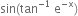 sin left parenthesis tan to the power of negative 1 end exponent space straight e to the power of negative straight x end exponent right parenthesis