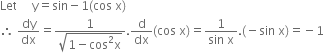 Let space space space space space straight y equals sin minus 1 left parenthesis cos space straight x right parenthesis
therefore space dy over dx equals fraction numerator 1 over denominator square root of 1 minus cos squared straight x end root end fraction. straight d over dx left parenthesis cos space straight x right parenthesis equals fraction numerator 1 over denominator sin space straight x end fraction. left parenthesis negative sin space straight x right parenthesis equals negative 1