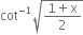 cot to the power of negative 1 end exponent square root of fraction numerator 1 plus straight x over denominator 2 end fraction end root