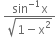 space fraction numerator sin to the power of negative 1 end exponent straight x over denominator square root of 1 minus straight x squared end root end fraction