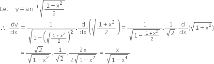 Let space space space space space straight y equals sin to the power of negative 1 end exponent square root of fraction numerator 1 plus straight x squared over denominator 2 end fraction end root
therefore space dy over dx equals fraction numerator 1 over denominator square root of 1 minus open parentheses square root of fraction numerator 1 plus straight x squared over denominator 2 end fraction end root close parentheses squared end root end fraction. straight d over dx open parentheses square root of fraction numerator 1 plus straight x squared over denominator 2 end fraction end root close parentheses equals fraction numerator 1 over denominator square root of 1 minus fraction numerator 1 plus straight x squared over denominator 2 end fraction end root end fraction. fraction numerator 1 over denominator square root of 2 end fraction straight d over dx left parenthesis square root of 1 plus straight x squared end root right parenthesis
space space space space space space space space space space space space space equals fraction numerator square root of 2 over denominator square root of 1 minus straight x squared end root end fraction. fraction numerator 1 over denominator square root of 2 end fraction. fraction numerator 2 straight x over denominator 2 square root of 1 minus straight x squared end root end fraction equals fraction numerator straight x over denominator square root of 1 minus straight x to the power of 4 end root end fraction