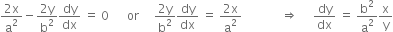 fraction numerator 2 straight x over denominator straight a squared end fraction minus fraction numerator 2 straight y over denominator straight b squared end fraction dy over dx space equals space 0 space space space space space space or space space space space space fraction numerator 2 straight y over denominator straight b squared end fraction dy over dx space equals space fraction numerator 2 straight x over denominator straight a squared end fraction space space space space space space space space space space space space space rightwards double arrow space space space space space dy over dx space equals space straight b squared over straight a squared straight x over straight y