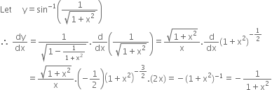 Let space space space space space straight y equals sin to the power of negative 1 end exponent open parentheses fraction numerator 1 over denominator square root of 1 plus straight x squared end root end fraction close parentheses
therefore space dy over dx equals fraction numerator 1 over denominator square root of 1 minus fraction numerator 1 over denominator 1 plus straight x squared end fraction end root end fraction. straight d over dx open parentheses fraction numerator 1 over denominator square root of 1 plus straight x squared end root end fraction close parentheses equals fraction numerator square root of 1 plus straight x squared end root over denominator straight x end fraction. straight d over dx left parenthesis 1 plus straight x squared right parenthesis to the power of negative 1 half end exponent
space space space space space space space space space space space space space equals fraction numerator square root of 1 plus straight x squared end root over denominator straight x end fraction. open parentheses negative 1 half close parentheses open parentheses 1 plus straight x squared close parentheses to the power of negative 3 over 2 end exponent. left parenthesis 2 straight x right parenthesis equals negative left parenthesis 1 plus straight x squared right parenthesis to the power of negative 1 end exponent equals negative fraction numerator 1 over denominator 1 plus straight x squared end fraction