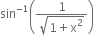 sin to the power of negative 1 end exponent open parentheses fraction numerator 1 over denominator square root of 1 plus straight x squared end root end fraction close parentheses