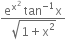 fraction numerator straight e to the power of straight x squared end exponent space tan to the power of negative 1 end exponent straight x over denominator square root of 1 plus straight x squared end root end fraction