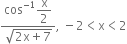 fraction numerator cos to the power of negative 1 end exponent begin display style straight x over 2 end style over denominator square root of 2 straight x plus 7 end root end fraction comma space minus 2 less than straight x less than 2