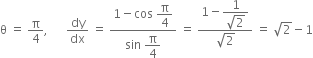 straight theta space equals space straight pi over 4 comma space space space space space space dy over dx space equals space fraction numerator 1 minus cos space begin display style straight pi over 4 end style over denominator sin space begin display style straight pi over 4 end style end fraction space equals space fraction numerator 1 minus begin display style fraction numerator 1 over denominator square root of 2 end fraction end style over denominator square root of 2 end fraction space equals space square root of 2 minus 1