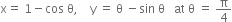 straight x equals space 1 minus cos space straight theta comma space space space space straight y space equals space straight theta space minus sin space straight theta space space space at space straight theta space equals space straight pi over 4